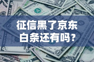 征信黑了京東白條還有嗎？3個方法實測可用