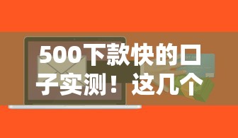 500下款快的口子實測！這幾個平臺快速到賬超省心