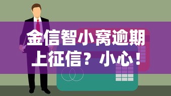金信智小窩逾期上征信？小心！這些細(xì)節(jié)你可能沒(méi)注意到