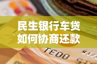 民生銀行車貸如何協商還款更劃算？手把手教你省心省力