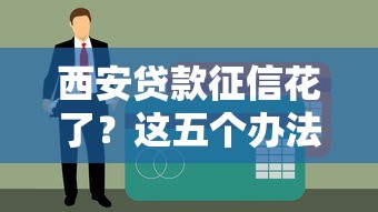 西安貸款征信花了？這五個辦法幫你解決難題