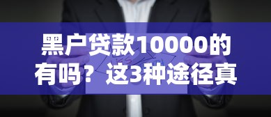 黑戶貸款10000的有嗎？這3種途徑真實測評