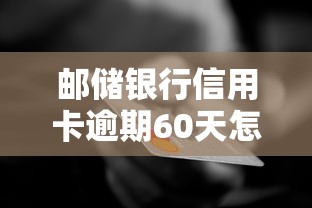 郵儲(chǔ)銀行信用卡逾期60天怎么補(bǔ)救？真實(shí)經(jīng)驗(yàn)分享