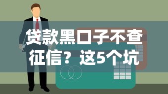 貸款黑口子不查征信？這5個坑人套路你必須知道！