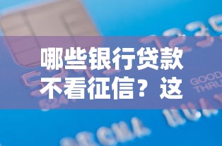 哪些銀行貸款不看征信？這5家銀行審批寬松不看信用也能申請(qǐng)