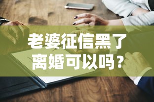 老婆征信黑了離婚可以嗎？這幾點必須想清楚再決定！