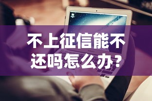 不上征信能不還嗎怎么辦？這3個后果你必須知道