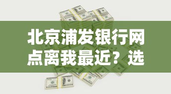 北京浦發(fā)銀行網(wǎng)點離我最近？選貸款先看這三個黃金地段