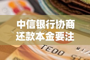 中信銀行協商還款本金要注意什么？這幾點必須清楚！
