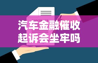 汽車金融催收起訴會坐牢嗎？律師詳解合法流程