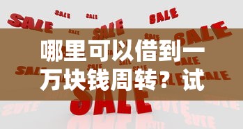 哪里可以借到一萬塊錢周轉(zhuǎn)？試試這些靠譜方法