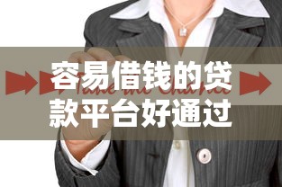 容易借錢的貸款平臺(tái)好通過嗎？真實(shí)情況揭秘