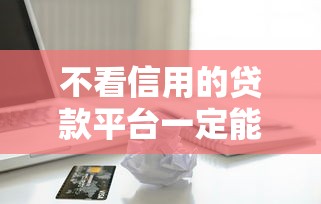 不看信用的貸款平臺(tái)一定能下款？真實(shí)體驗(yàn)后告訴你答案