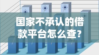 國家不承認的借款平臺怎么查？這3招教你避開陷阱