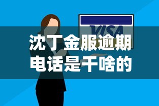 沈丁金服逾期電話是干啥的？真實作用+應對技巧全解析
