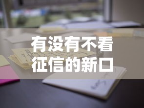 有沒有不看征信的新口子？這些渠道親測有效