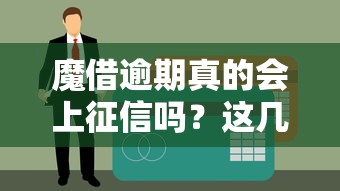魔借逾期真的會上征信嗎？這幾點必須提前弄清楚