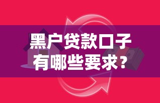 黑戶貸款口子有哪些要求？這幾個關鍵點必須滿足
