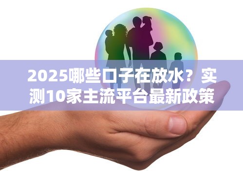 2025哪些口子在放水？實(shí)測(cè)10家主流平臺(tái)最新政策