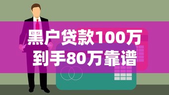 黑戶貸款100萬到手80萬靠譜嗎？真實案例揭秘背后貓膩
