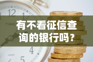有不看征信查詢的銀行嗎？這五家機構審核門檻低