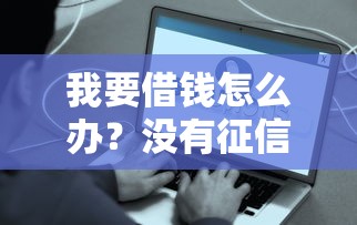 我要借錢怎么辦？沒有征信也能快速下款的3個方法