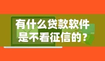 有什么貸款軟件是不看征信的？這三類渠道真實(shí)測(cè)評(píng)