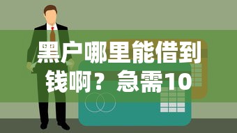黑戶哪里能借到錢啊？急需10000試試這些方法
