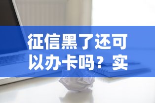 征信黑了還可以辦卡嗎？實測5種破解方法