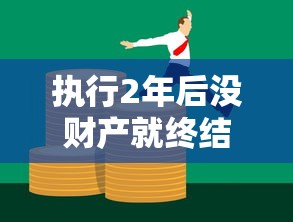 執行2年后沒財產就終結了嗎？貸款人必知的債務處理真相