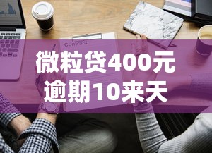 微粒貸400元逾期10來天會怎么樣？后果嚴重嗎？如何補救？