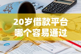 20歲借款平臺哪個容易通過？這幾個平臺審核快
