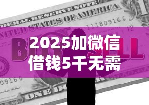 2025加微信借錢5千無需抵押？真實貸款口子推薦