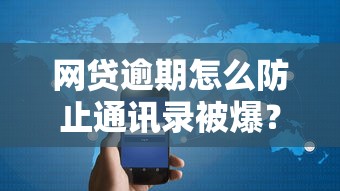 網貸逾期怎么防止通訊錄被爆？3招教你守住隱私