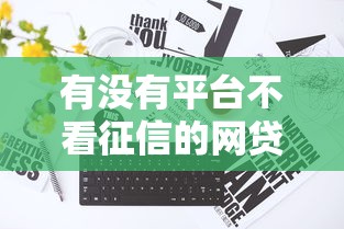 有沒有平臺不看征信的網貸？實測3種靈活方案