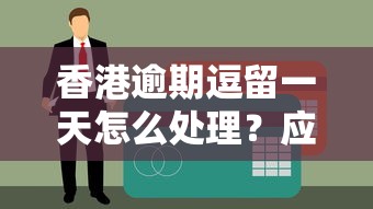 香港逾期逗留一天怎么處理？應急資金解決方案看這里