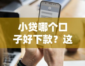 小貸哪個口子好下款？這5個平臺通過率高、審核快