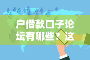 戶借款口子論壇有哪些？這幾個正規平臺值得一試