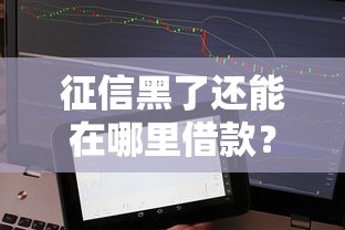征信黑了還能在哪里借款？試試這些隱藏渠道！