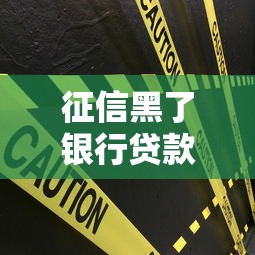 征信黑了銀行貸款被拒？3個補救思路要記牢