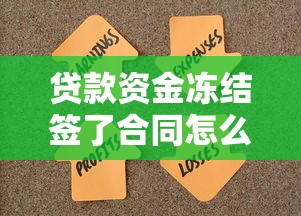 貸款資金凍結(jié)簽了合同怎么辦？三步解決+避坑指南