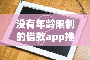 沒有年齡限制的借款app推薦！這5個平臺申請簡單到賬快