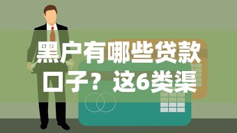 黑戶有哪些貸款口子？這6類渠道解決征信難題