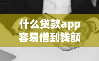 什么貸款app容易借到錢額度高？實測這幾款靠譜又省心！