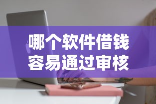哪個(gè)軟件借錢容易通過(guò)審核？這5個(gè)平臺(tái)門檻低、放款快！
