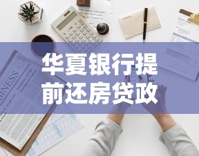 華夏銀行提前還房貸政策解讀：流程、注意事項與省錢攻略