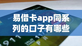 易借卡app同系列的口子有哪些？實測5個靠譜平臺盤點