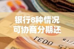 銀行8種情況可協商分期還款！這幾種負債難題都能解決