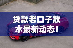 貸款老口子放水最新動態！這些渠道審核快、額度高，速來了解