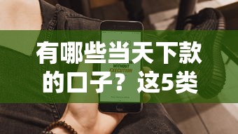 有哪些當天下款的口子？這5類產品親測能快速到賬